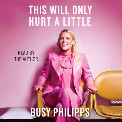 This Will Only Hurt a Little by Busy Philipps audiobook