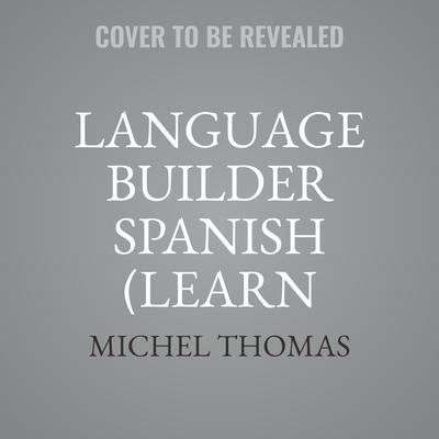 Language Builder Spanish (Learn Spanish with the Michel Thomas Method) by Michel Thomas audiobook