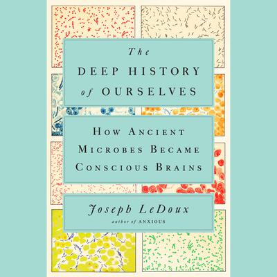 The Deep History of Ourselves by Joseph LeDoux audiobook