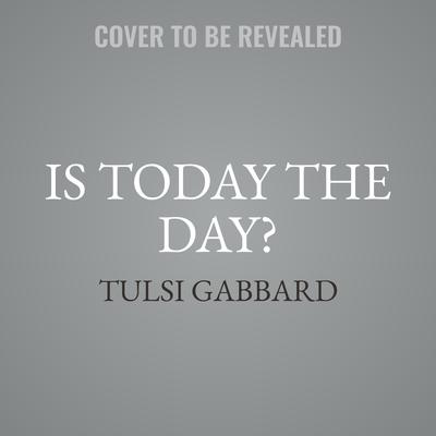 Is Today the Day? by Tulsi Gabbard audiobook
