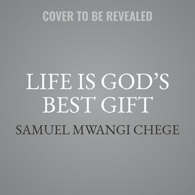 Life is God's Best Gift by Samuel Mwangi Chege audiobook