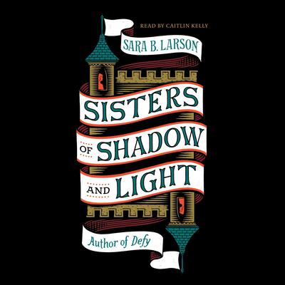 Sisters of Shadow and Light by Sara B. Larson audiobook
