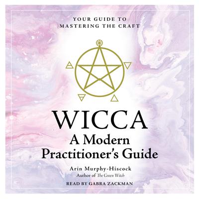 WICCA: A Modern Practitioner's Guide by Arin Murphy-Hiscock audiobook