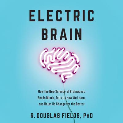 Electric Brain by R. Douglas Fields audiobook