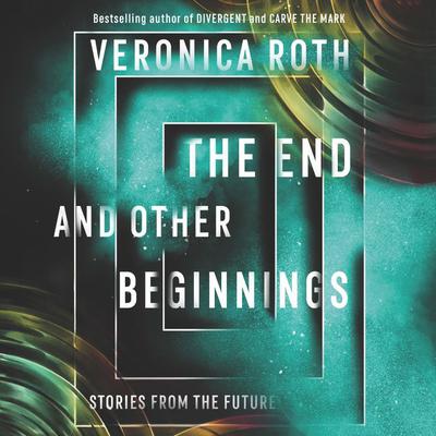 The End and Other Beginnings by Veronica Roth audiobook