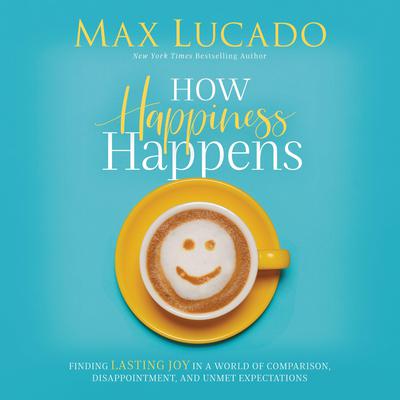 How Happiness Happens by Max Lucado audiobook