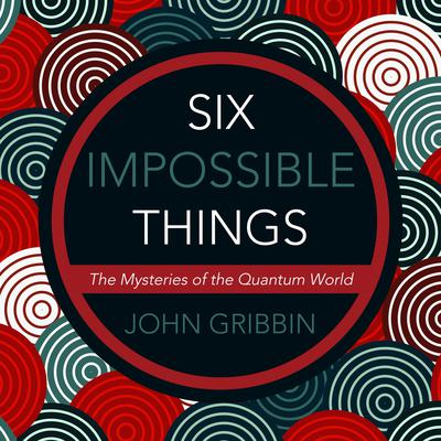 Six Impossible Things by John Gribbin audiobook