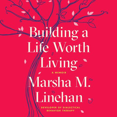 Building a Life Worth Living by Marsha M. Linehan audiobook