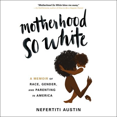 Motherhood So White by Nefertiti Austin audiobook