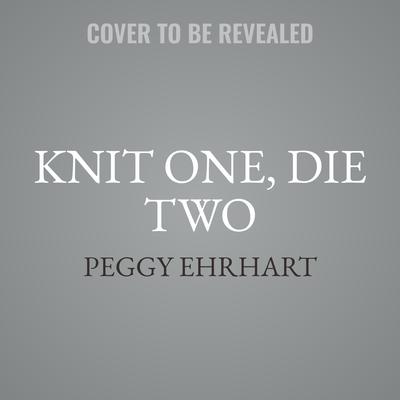 Knit One, Die Two by Peggy Ehrhart audiobook