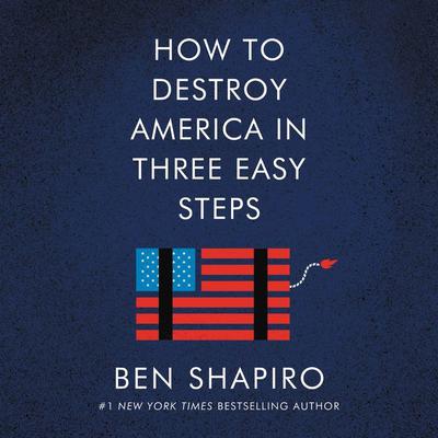 How to Destroy America in Three Easy Steps by Ben Shapiro audiobook