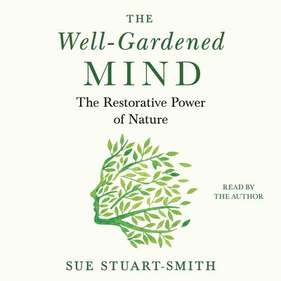 The Well-Gardened Mind by Sue Stuart-Smith audiobook