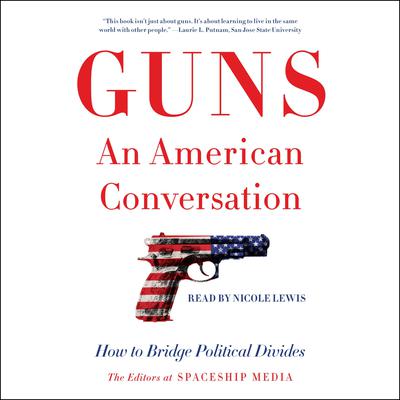 Guns, an American Conversation by The Editors at Spaceship Media audiobook