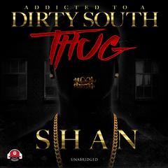Addicted to a Dirty South Thug by Shan audiobook