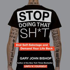 Stop Doing That Sh*t by Gary John Bishop audiobook
