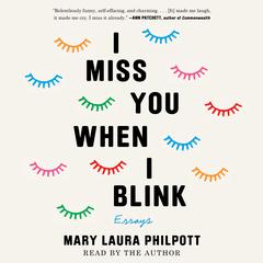 I Miss You When I Blink by Mary Laura Philpott audiobook