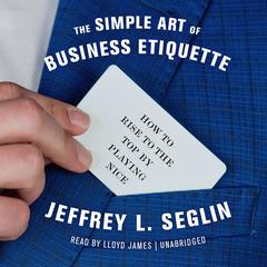 The Simple Art of Business Etiquette by Jeffrey L. Seglin audiobook