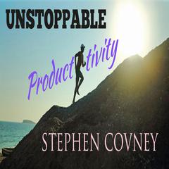 Unstoppable Productivity by Stephen Covney audiobook